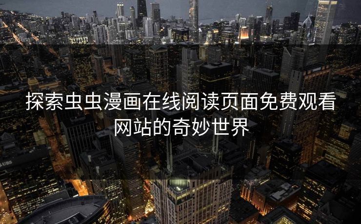 探索虫虫漫画在线阅读页面免费观看网站的奇妙世界