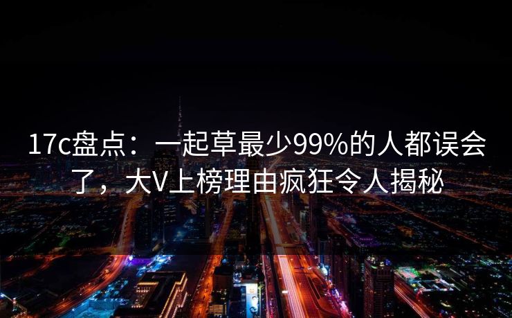 17c盘点:一起草最少99%的人都误会了,大V上榜理由疯狂令人揭秘 17c盘点:一起草最少99%的人都误会了,大V上榜理由疯狂令人揭秘